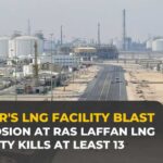 Deadly Restart Rocks Huge Gas Hub Explosion at Qatar’s Ras Laffan LNG facility kills at least 13